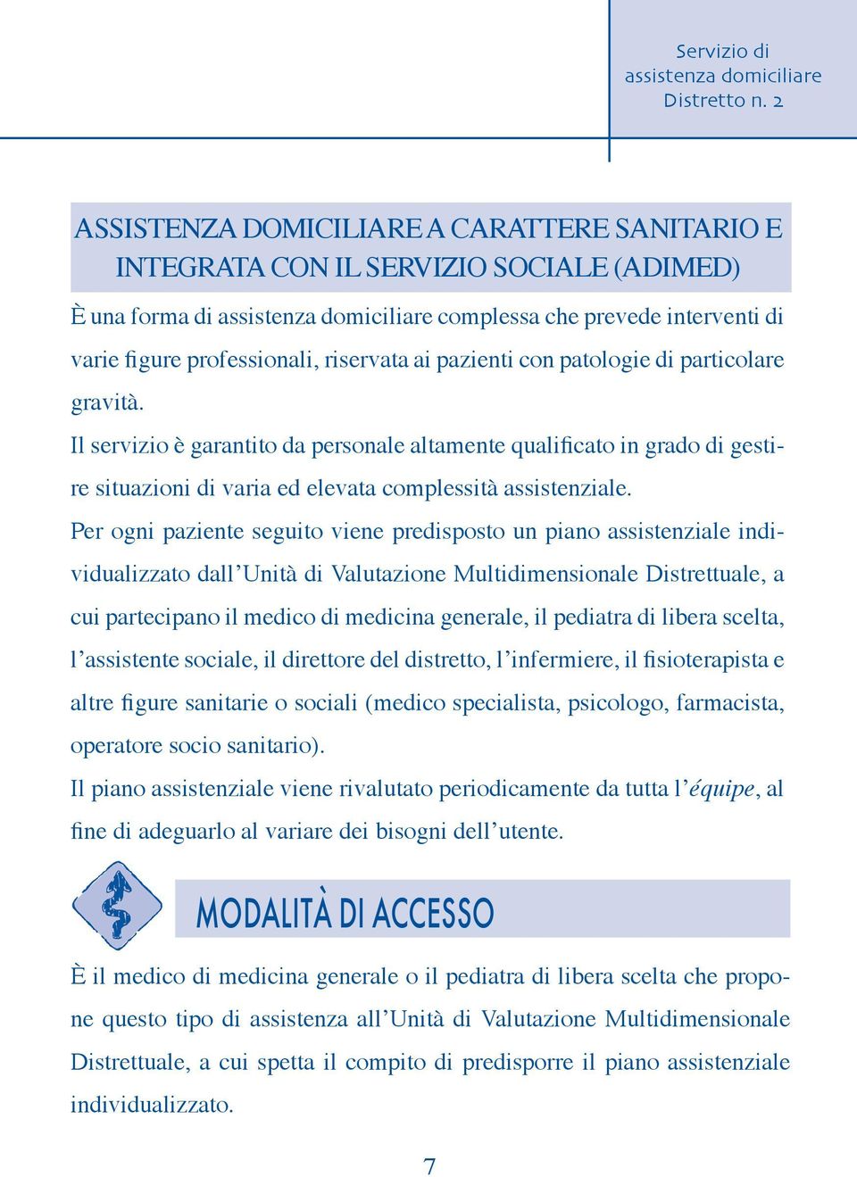 Per ogni paziente seguito viene predisposto un piano assistenziale individualizzato dallʼunità di Valutazione Multidimensionale Distrettuale, a cui partecipano il medico di medicina generale, il