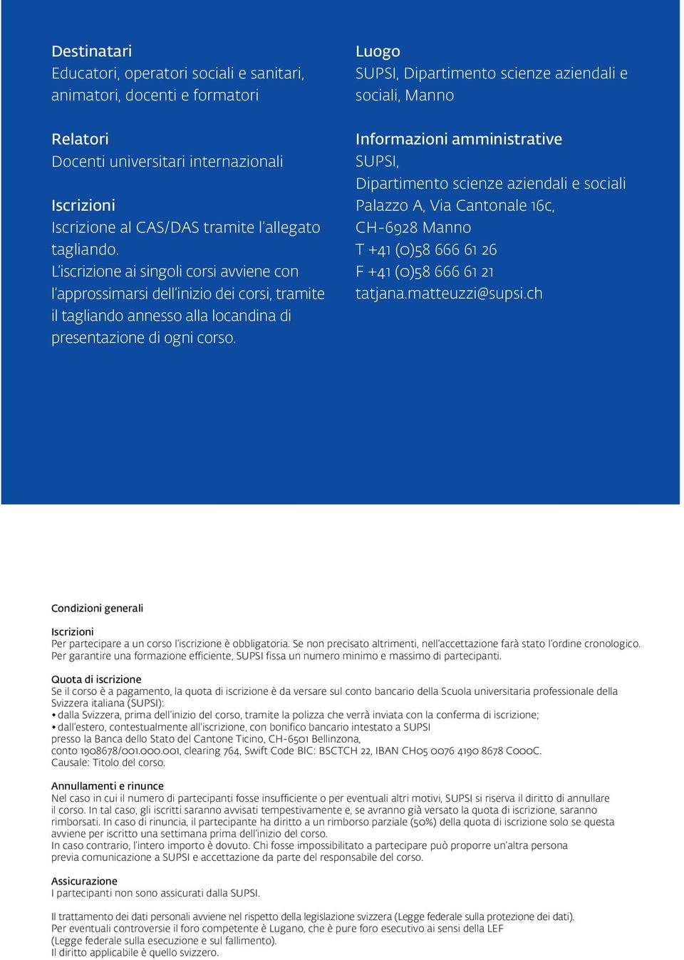 Luogo SUPSI, Dipartimento scienze aziendali e sociali, Manno Informazioni amministrative SUPSI, Dipartimento scienze aziendali e sociali Palazzo A, Via Cantonale 16c, CH-6928 Manno T +41 (0)58 666 61