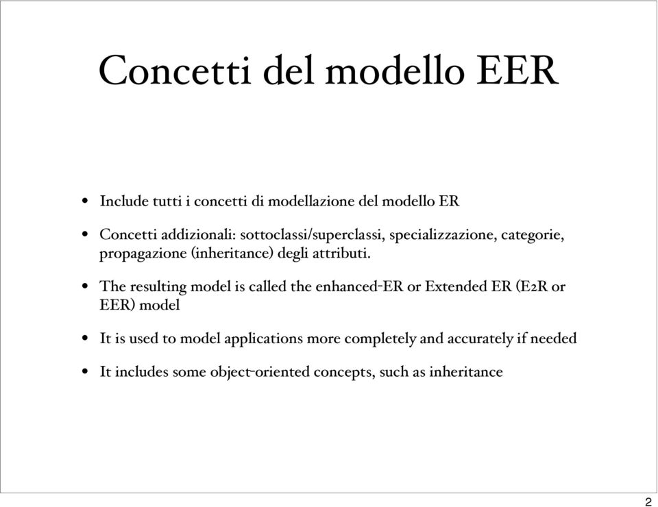 The resulting model is called the enhanced-er or Extended ER (E2R or EER) model It is used to model