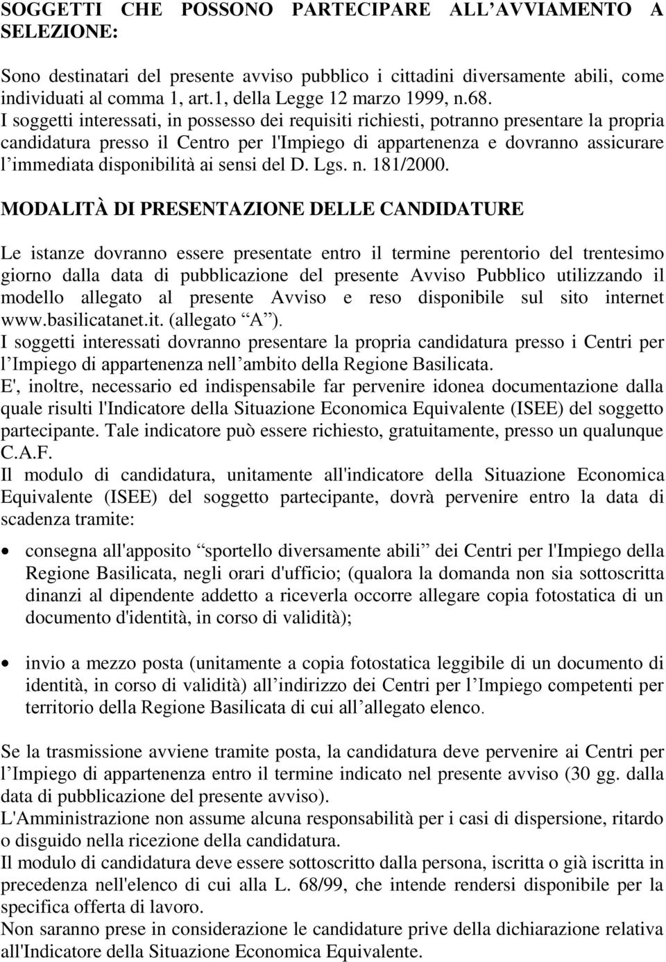 I soggetti interessati, in possesso dei requisiti richiesti, potranno presentare la propria candidatura presso il Centro per l'impiego di appartenenza e dovranno assicurare l immediata disponibilità