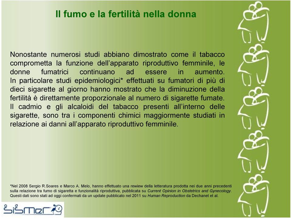 In particolare studi epidemiologici* effettuati su fumatori di più di dieci sigarette al giorno hanno mostrato che la diminuzione della fertilità è direttamente proporzionale al numero di sigarette