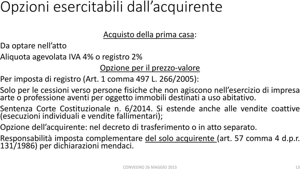 266/2005): Solo per le cessioni verso persone fisiche che non agiscono nell esercizio di impresa arte o professione aventi per oggetto immobili destinati a uso abitativo.