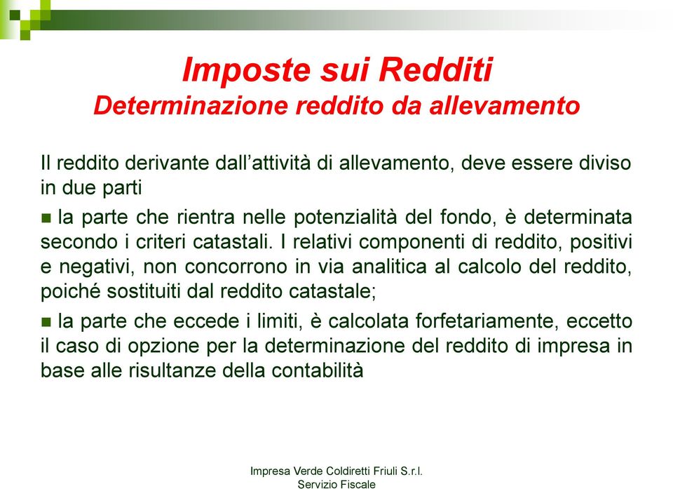 I relativi componenti di reddito, positivi e negativi, non concorrono in via analitica al calcolo del reddito, poiché sostituiti dal