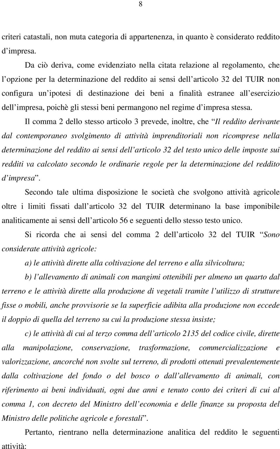 beni a finalità estranee all esercizio dell impresa, poichè gli stessi beni permangono nel regime d impresa stessa.