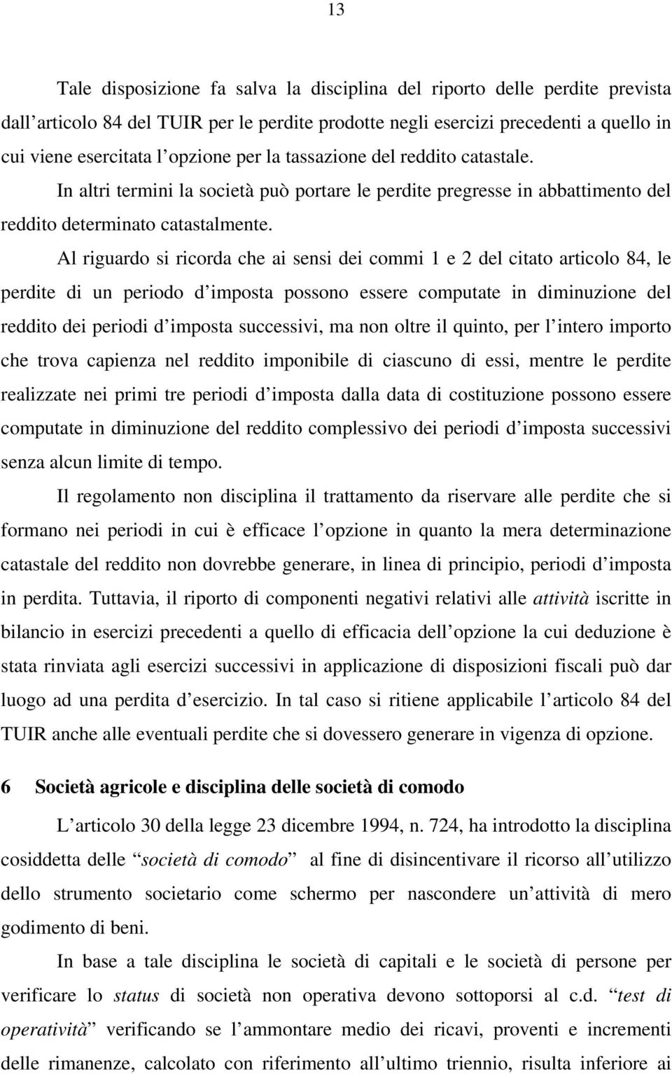 Al riguardo si ricorda che ai sensi dei commi 1 e 2 del citato articolo 84, le perdite di un periodo d imposta possono essere computate in diminuzione del reddito dei periodi d imposta successivi, ma