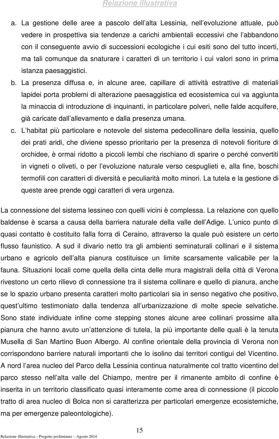 La presenza diffusa e, in alcune aree, capillare di attività estrattive di materiali lapidei porta problemi di alterazione paesaggistica ed ecosistemica cui va aggiunta la minaccia di introduzione di