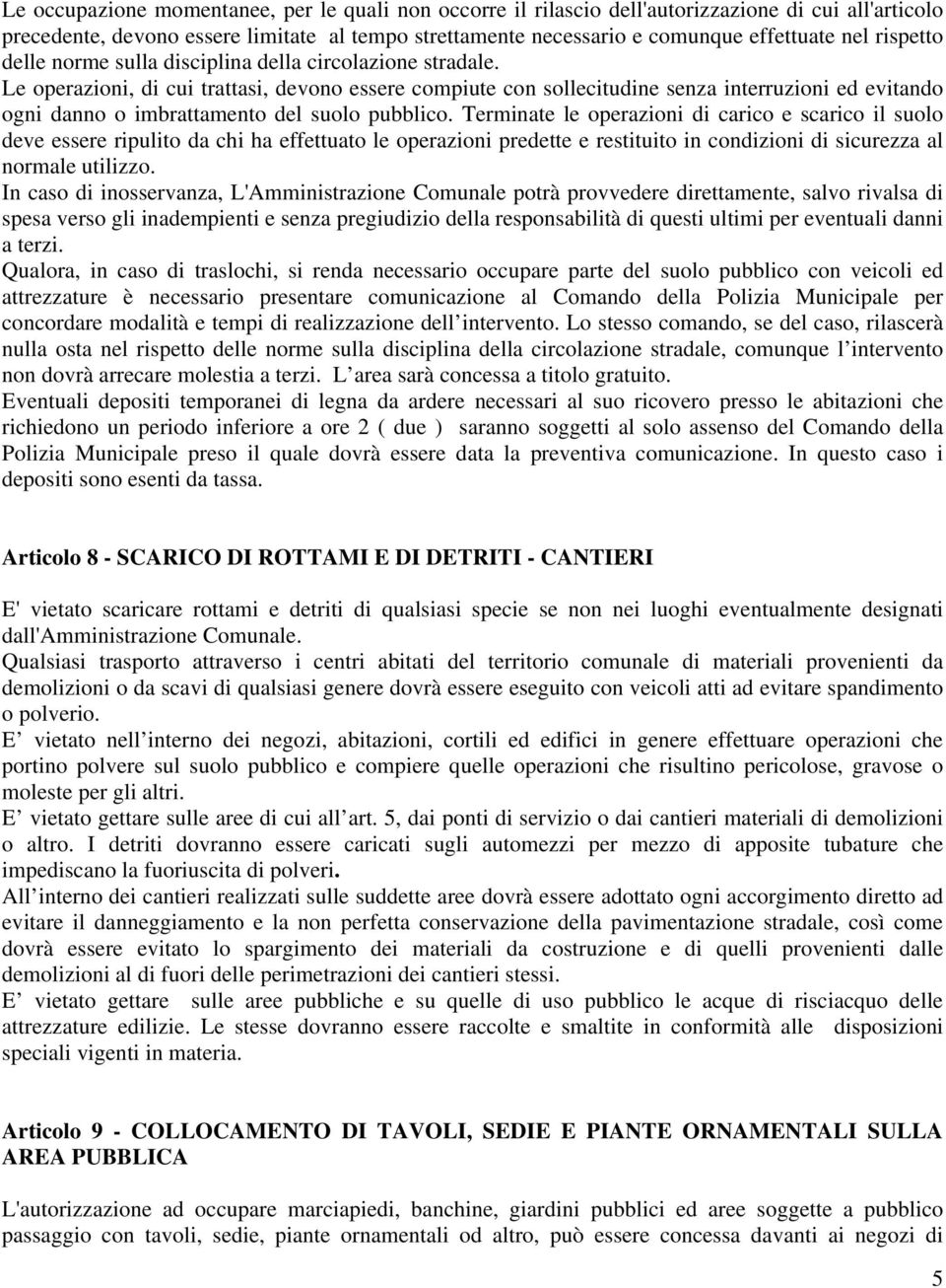 Le operazioni, di cui trattasi, devono essere compiute con sollecitudine senza interruzioni ed evitando ogni danno o imbrattamento del suolo pubblico.