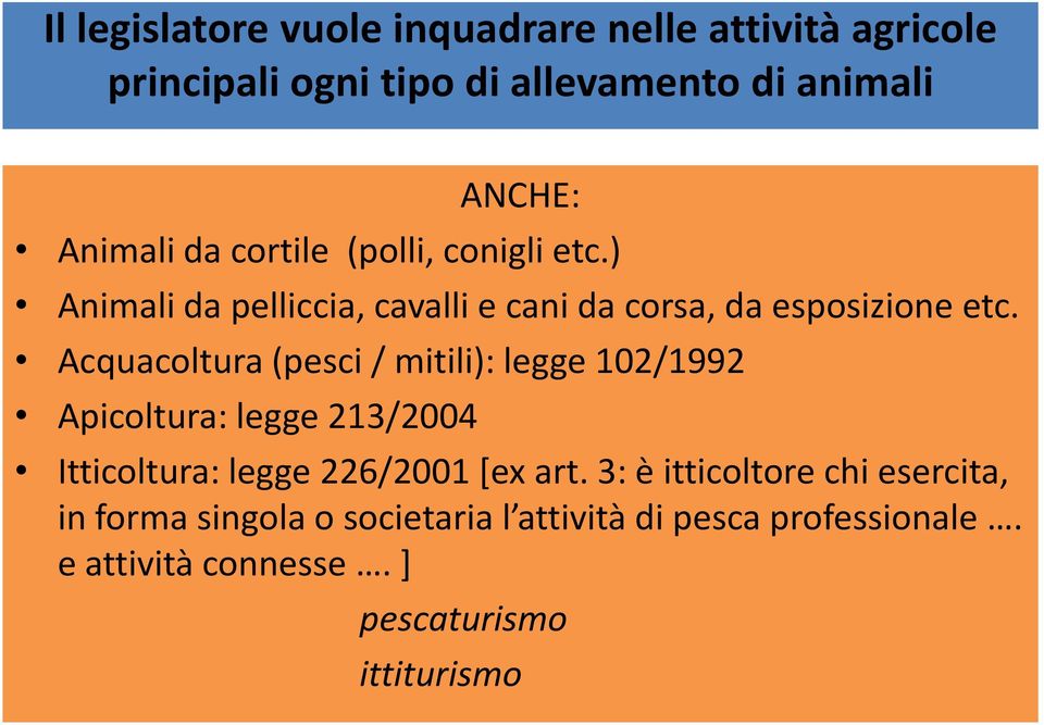 Acquacoltura (pesci / mitili): legge 102/1992 Apicoltura: legge 213/2004 Itticoltura: legge 226/2001 [ex art.