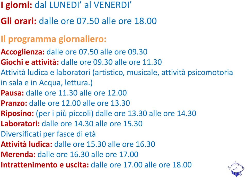 ) Pausa: dalle ore 11.30 alle ore 12.00 Pranzo: dalle ore 12.00 alle ore 13.30 Riposino:(per i più piccoli) dalle ore 13.30 alle ore 14.