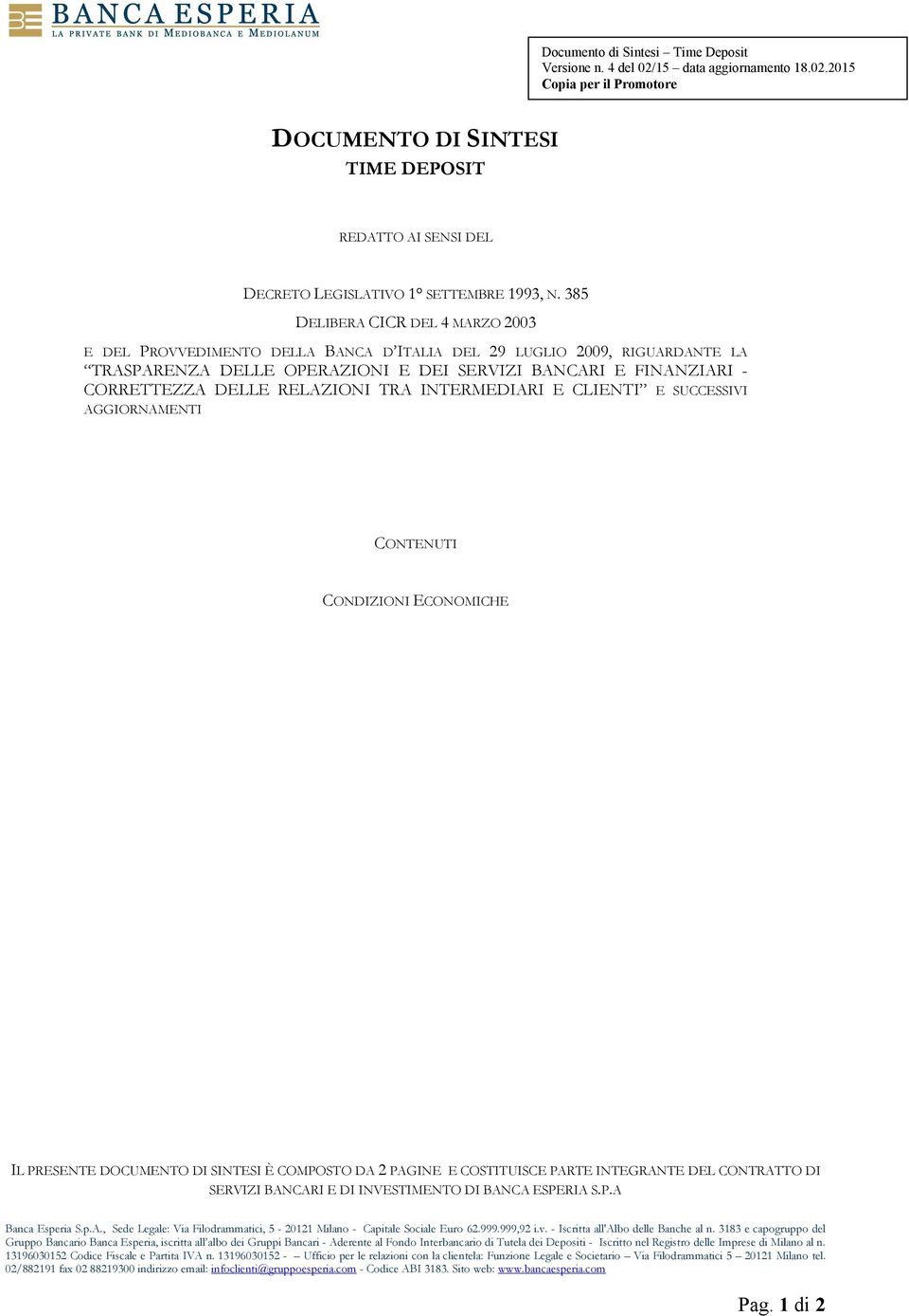 RELAZIONI TRA INTERMEDIARI E CLIENTI E SUCCESSIVI AGGIORNAMENTI CONTENUTI CONDIZIONI ECONOMICHE IL PRESENTE DOCUMENTO DI SINTESI È COMPOSTO DA 2 PAGINE E COSTITUISCE PARTE INTEGRANTE DEL CONTRATTO DI