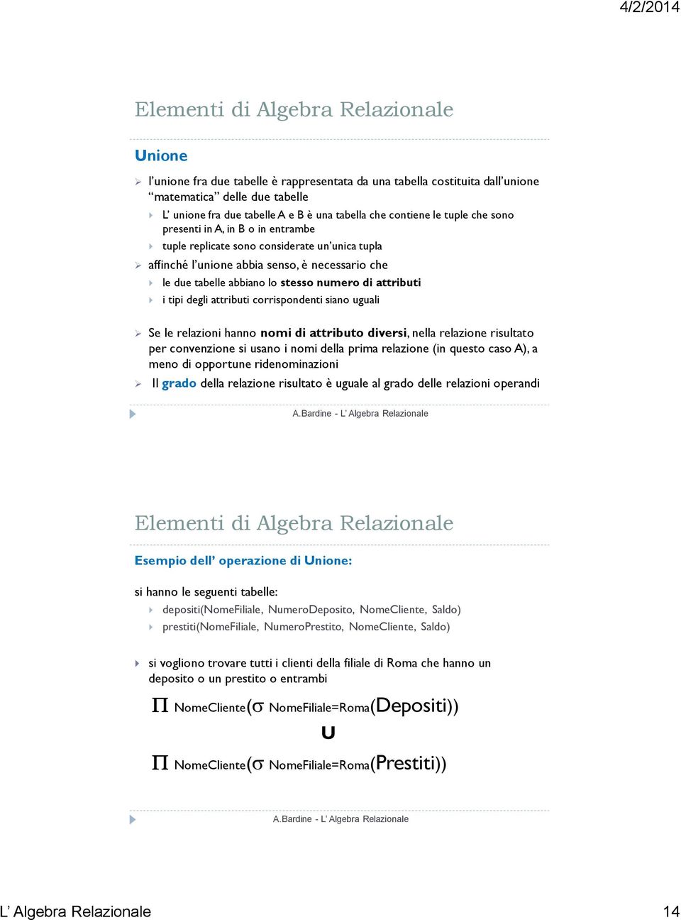 corrispondenti siano uguali Se le relazioni hanno nomi di attributo diversi, nella relazione risultato per convenzione si usano i nomi della prima relazione (in questo caso A), a meno di opportune