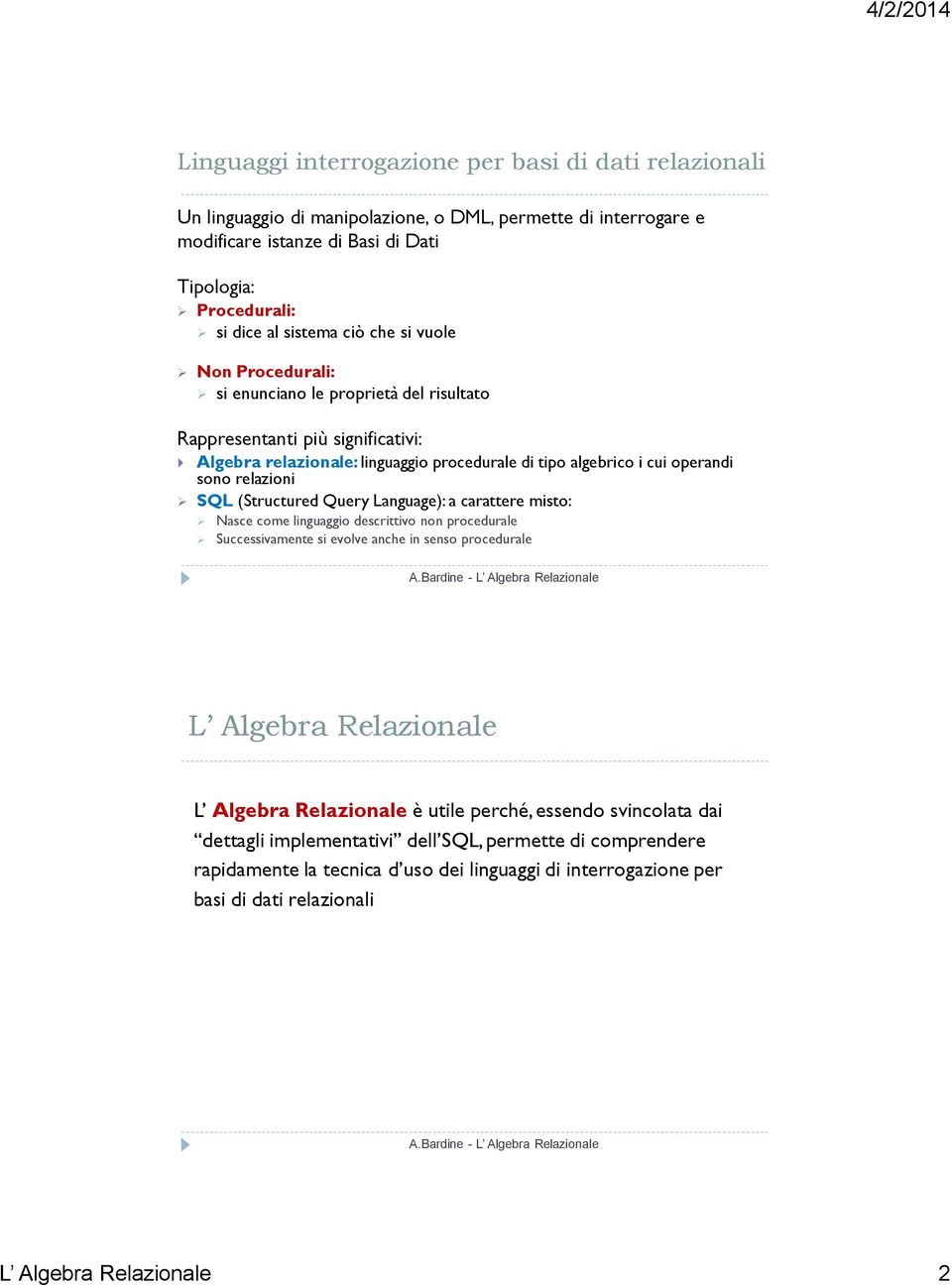 SQL (Structured Query Language): a carattere misto: Nasce come linguaggio descrittivo non procedurale Successivamente si evolve anche in senso procedurale L Algebra Relazionale L Algebra Relazionale