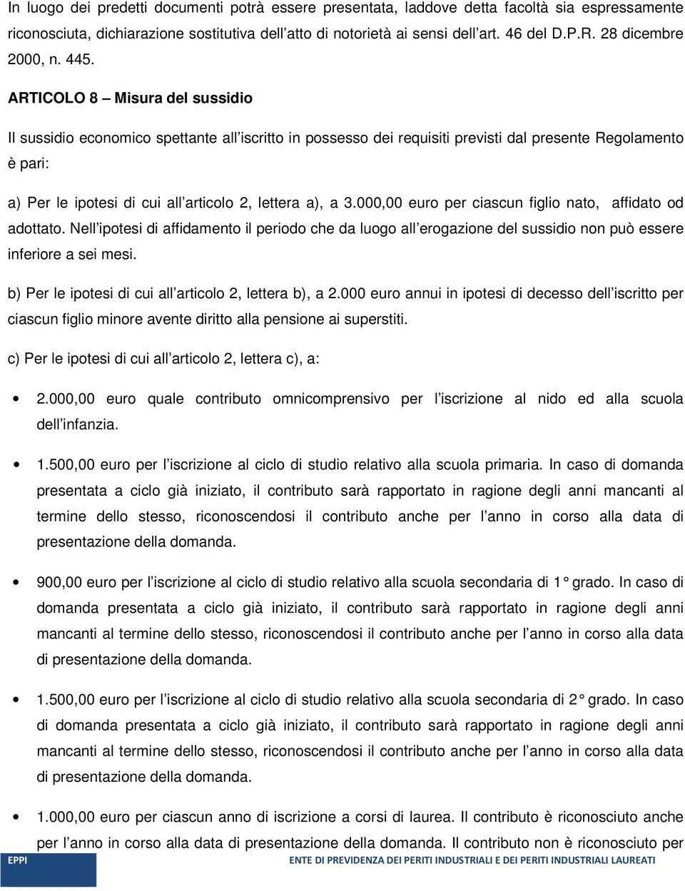 ARTICOLO 8 Misura del sussidio Il sussidio economico spettante all iscritto in possesso dei requisiti previsti dal presente Regolamento è pari: a) Per le ipotesi di cui all articolo 2, lettera a), a