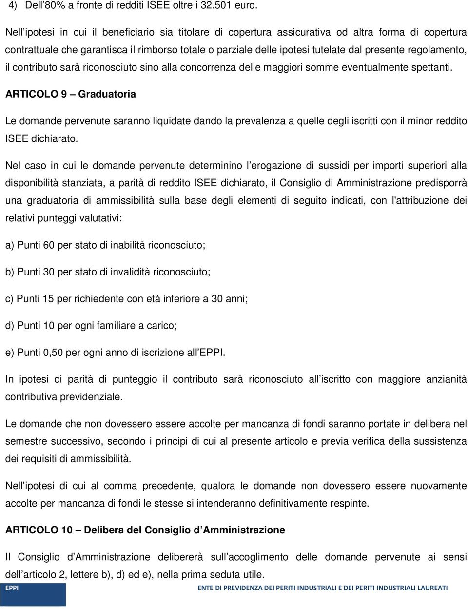 regolamento, il contributo sarà riconosciuto sino alla concorrenza delle maggiori somme eventualmente spettanti.