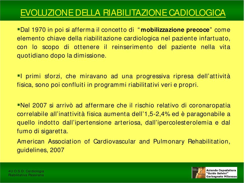 I primi sforzi, che miravano ad una progressiva ripresa dell attività fisica, sono poi confluiti in programmi riabilitativi veri e propri.