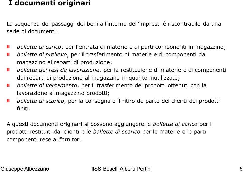 componenti dai reparti di produzione al magazzino in quanto inutilizzate; bollette di versamento, per il trasferimento dei prodotti ottenuti con la lavorazione al magazzino prodotti; bollette di