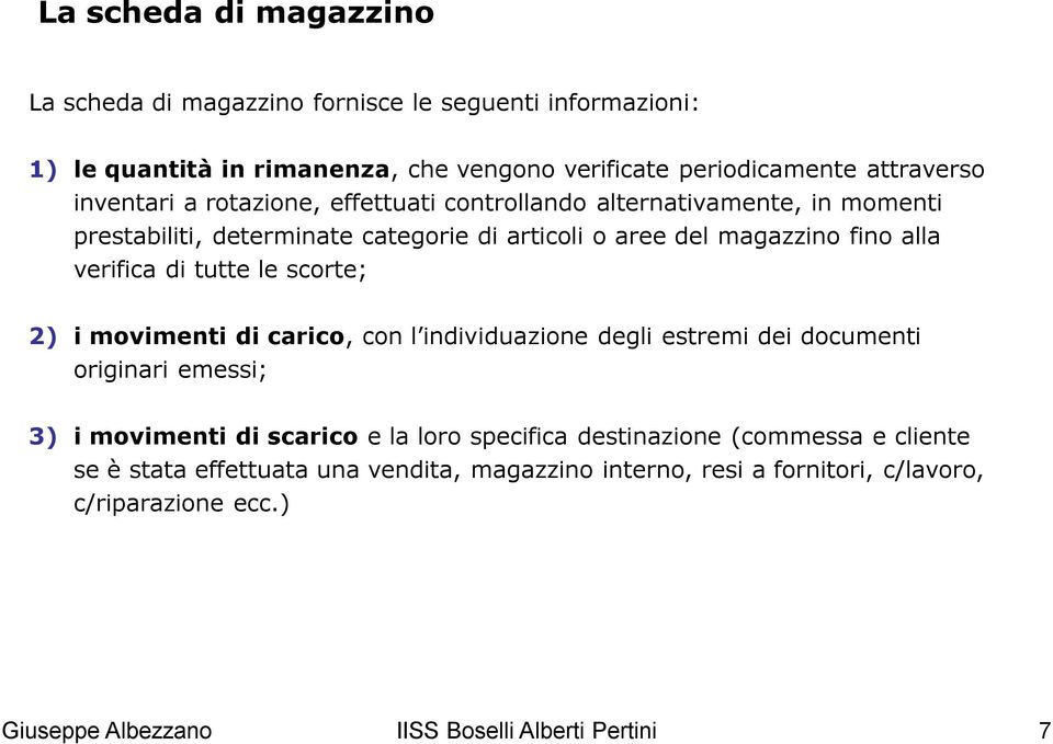 tutte le scorte; 2) i movimenti di carico, con l individuazione degli estremi dei documenti originari emessi; 3) i movimenti di scarico e la loro specifica