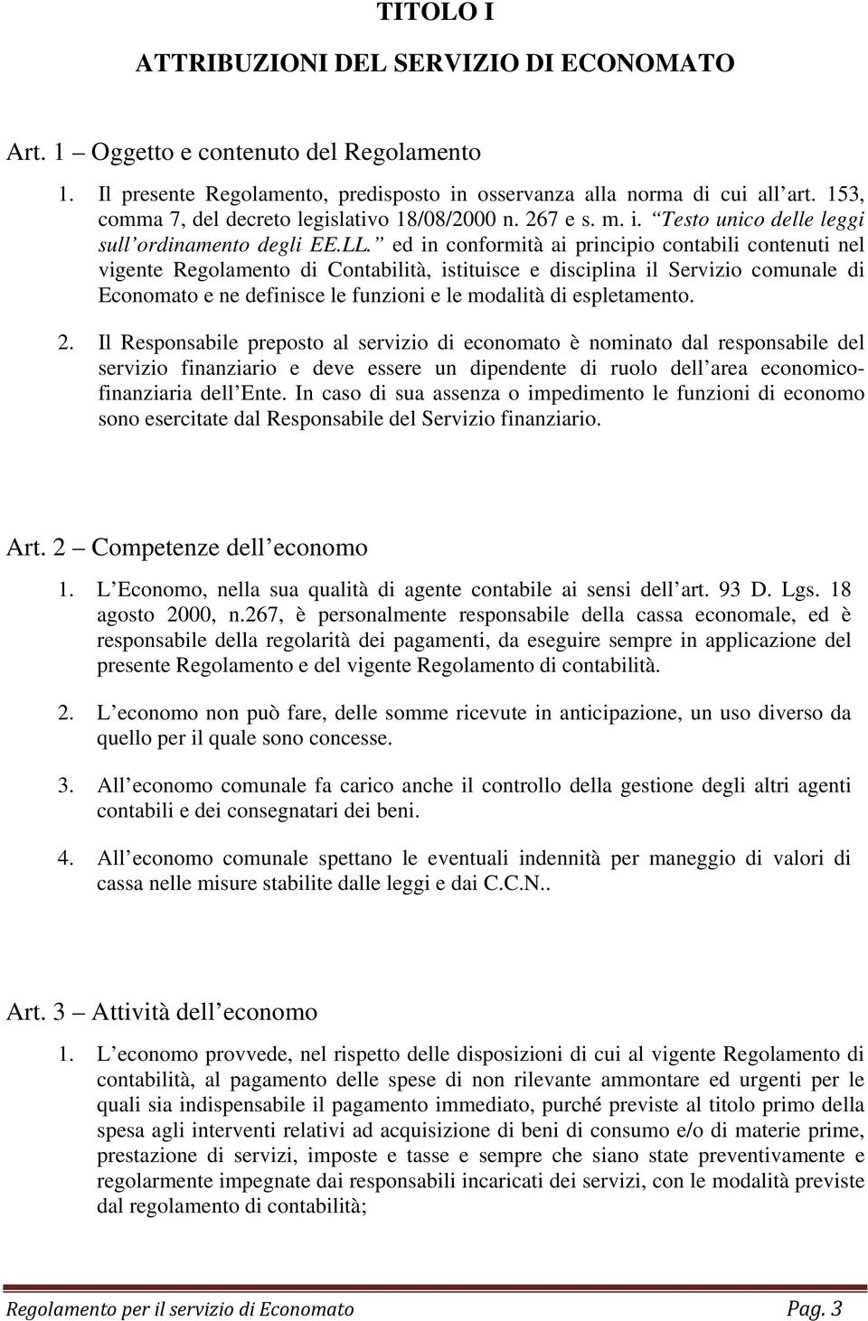 ed in conformità ai principio contabili contenuti nel vigente Regolamento di Contabilità, istituisce e disciplina il Servizio comunale di Economato e ne definisce le funzioni e le modalità di