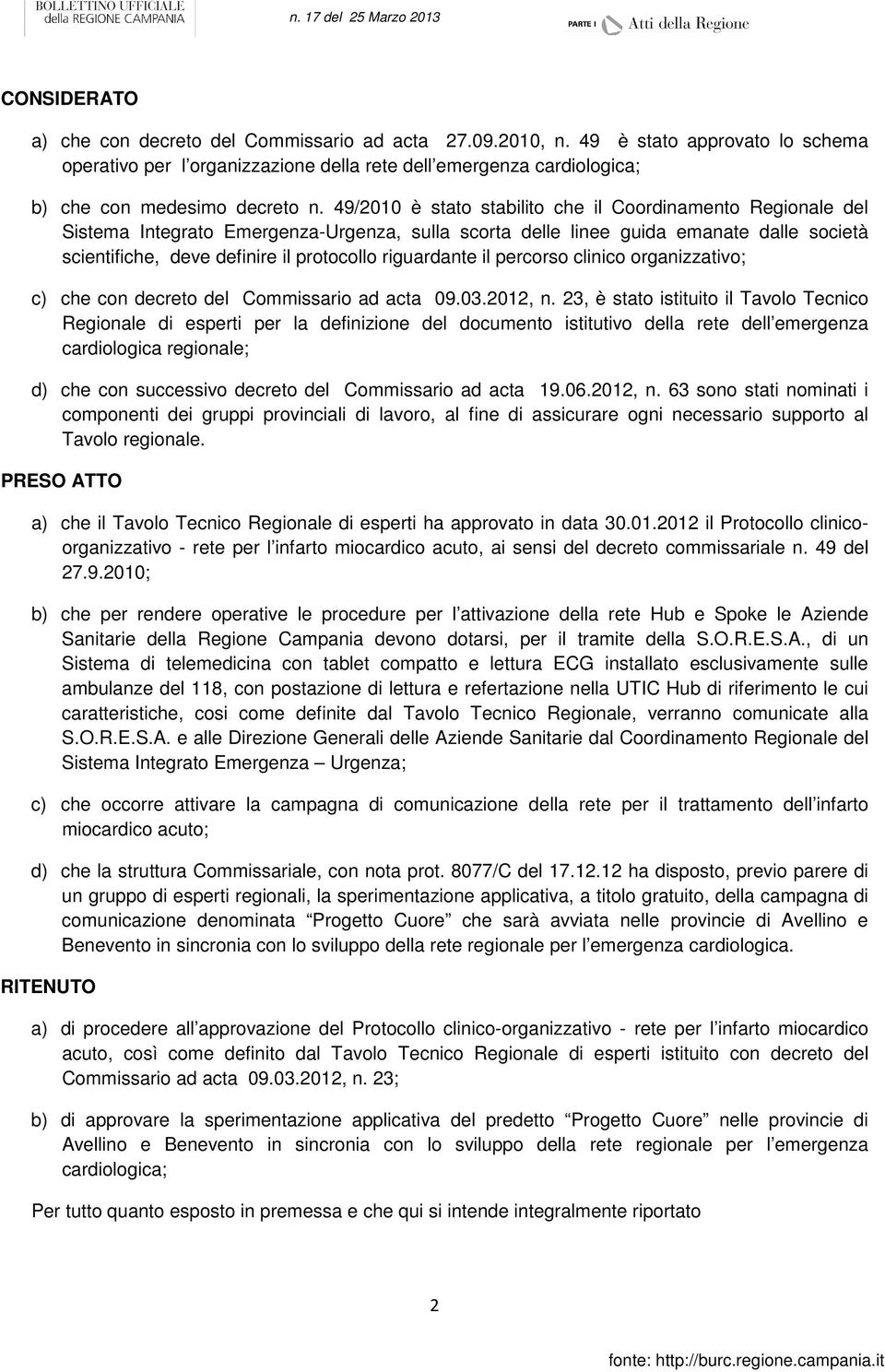 49/2010 è stato stabilito che il Coordinamento Regionale del Sistema Integrato Emergenza-Urgenza, sulla scorta delle linee guida emanate dalle società scientifiche, deve definire il protocollo