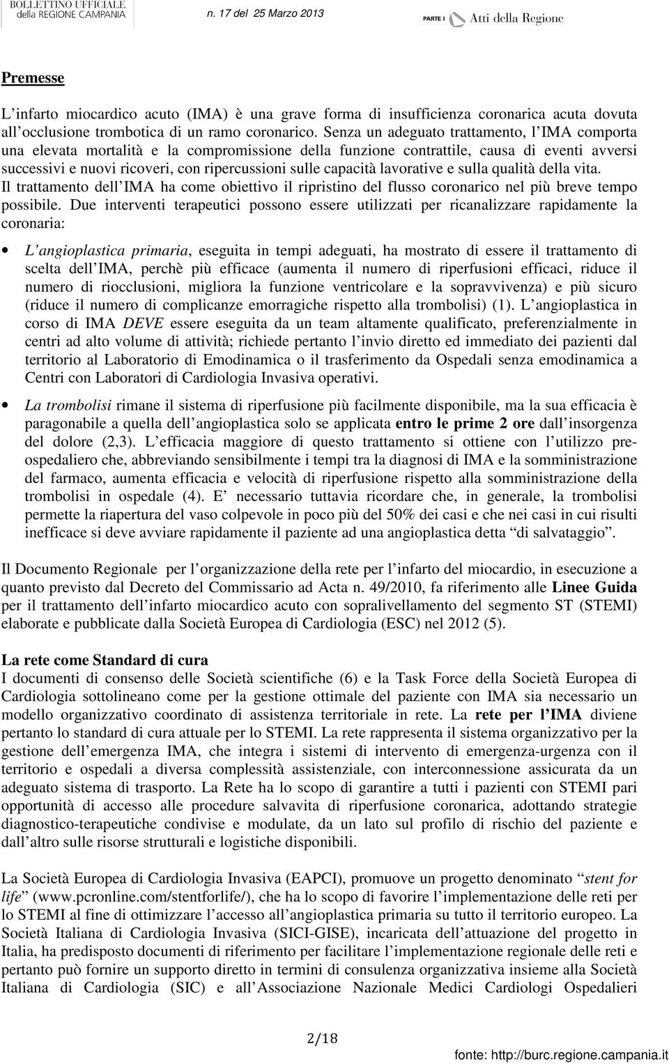 capacità lavorative e sulla qualità della vita. Il trattamento dell IMA ha come obiettivo il ripristino del flusso coronarico nel più breve tempo possibile.