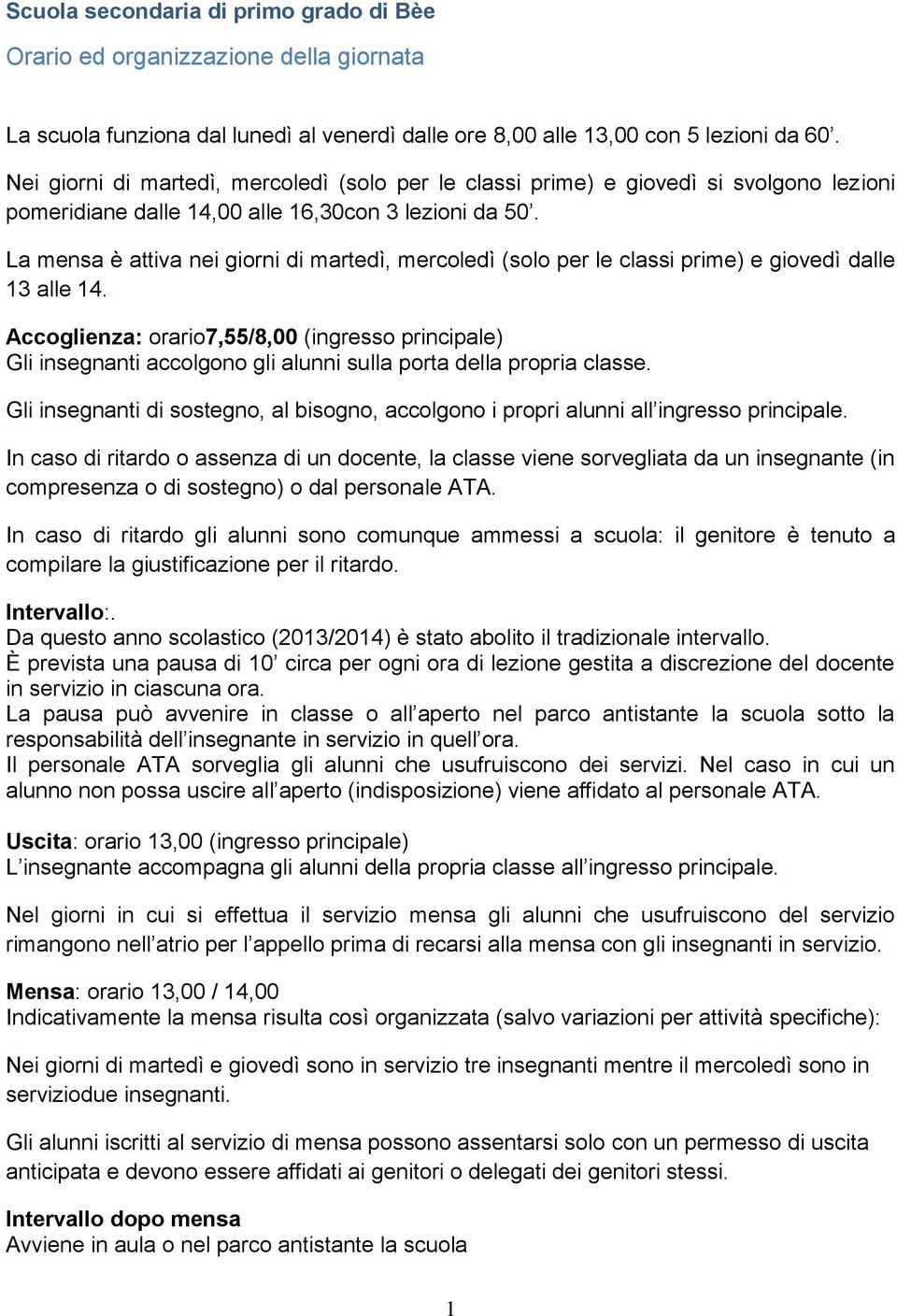 La mensa è attiva nei giorni di martedì, mercoledì (solo per le classi prime) e giovedì dalle 13 alle 14.