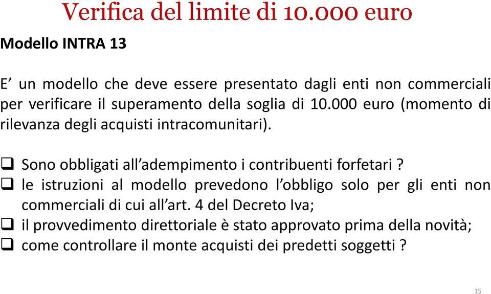 soglia di 10.000 euro (momento di rilevanza degli acquisti intracomunitari). Sono obbligati all adempimento i contribuenti forfetari?