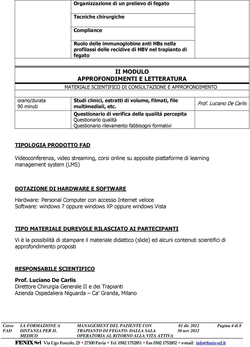 Questionario di verifica della qualità percepita Questionario qualità Questionario rilevamento fabbisogni formativi Prof.