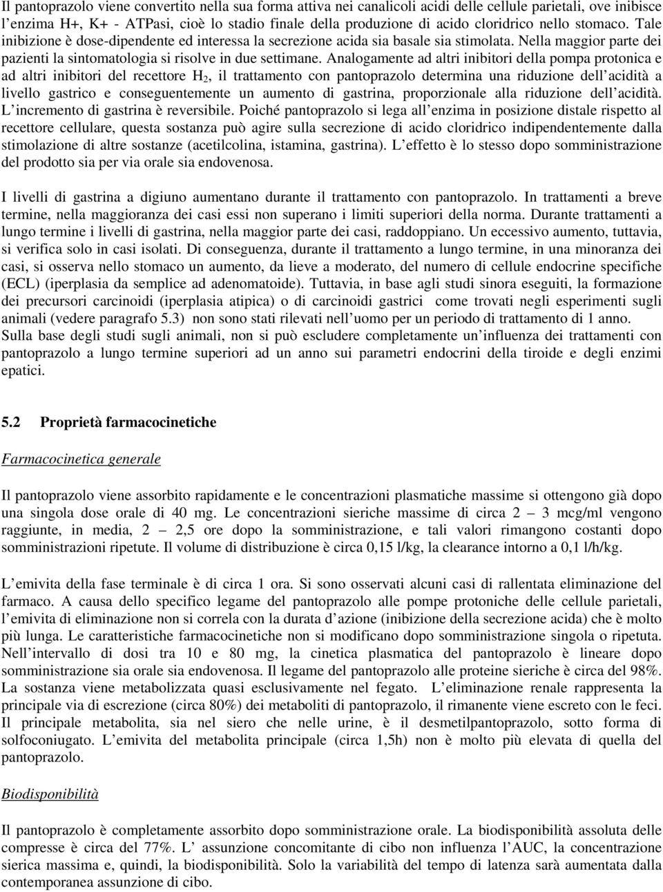 Analogamente ad altri inibitori della pompa protonica e ad altri inibitori del recettore H 2, il trattamento con pantoprazolo determina una riduzione dell acidità a livello gastrico e