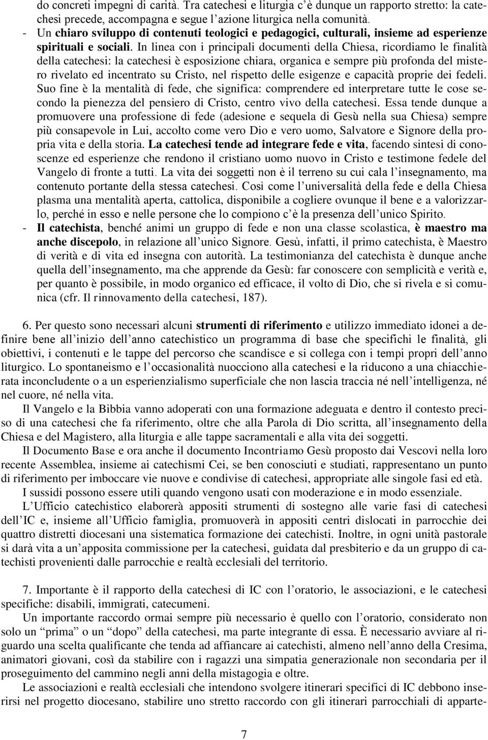 In linea con i principali documenti della Chiesa, ricordiamo le finalità della catechesi: la catechesi è esposizione chiara, organica e sempre più profonda del mistero rivelato ed incentrato su