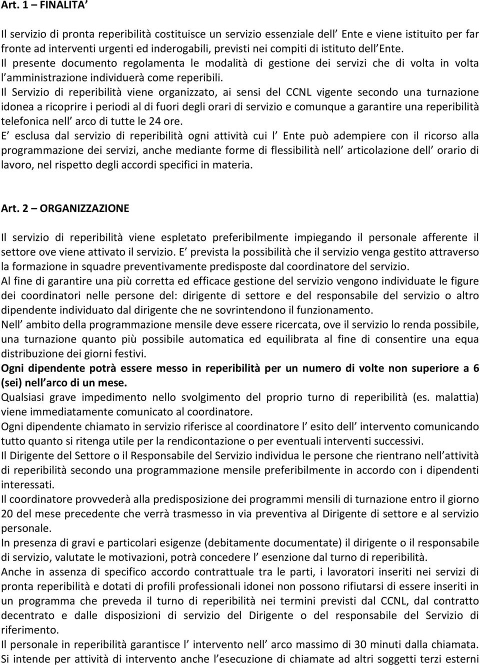 Il Servizio di reperibilità viene organizzato, ai sensi del CCNL vigente secondo una turnazione idonea a ricoprire i periodi al di fuori degli orari di servizio e comunque a garantire una