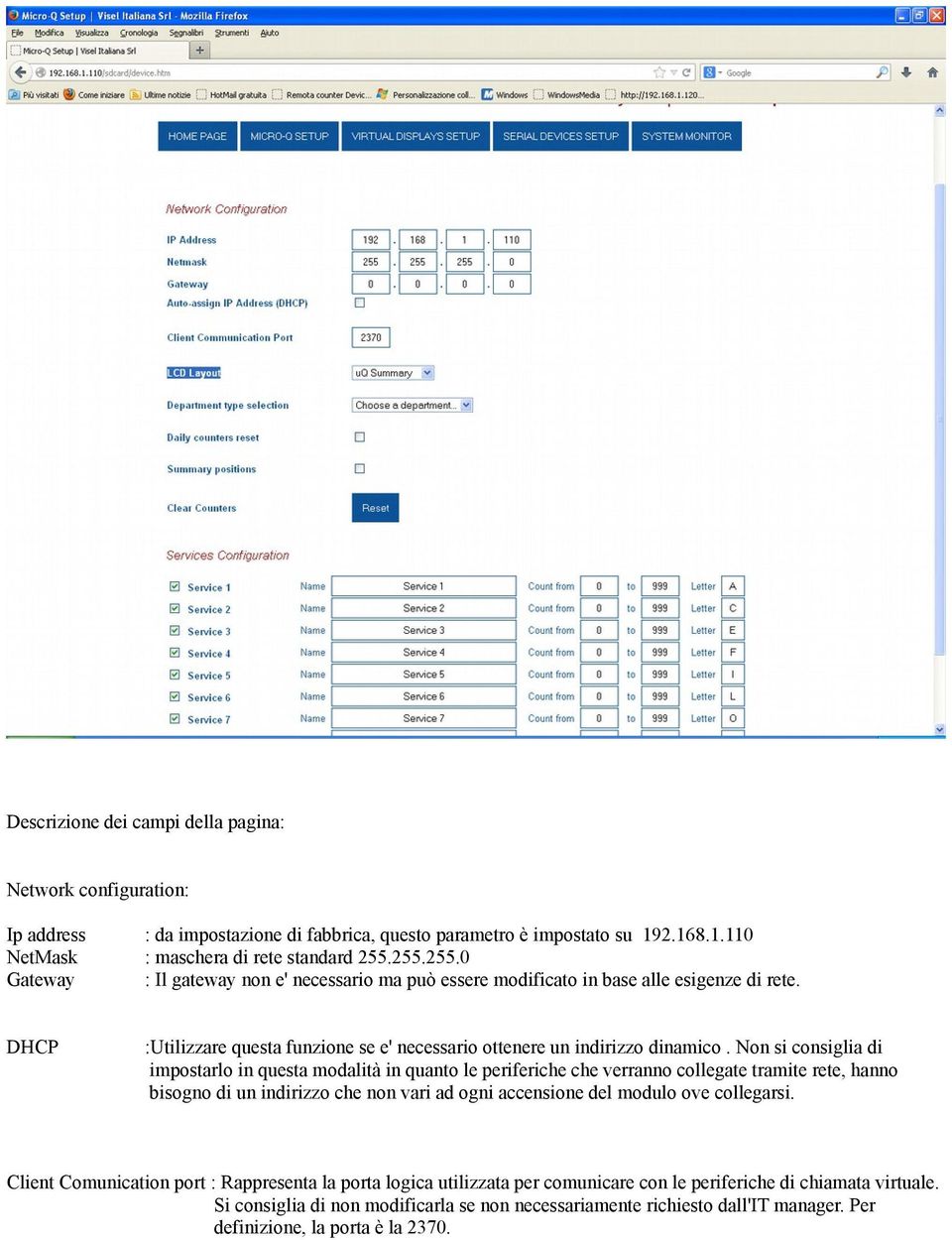 Non si consiglia di impostarlo in questa modalità in quanto le periferiche che verranno collegate tramite rete, hanno bisogno di un indirizzo che non vari ad ogni accensione del modulo ove collegarsi.