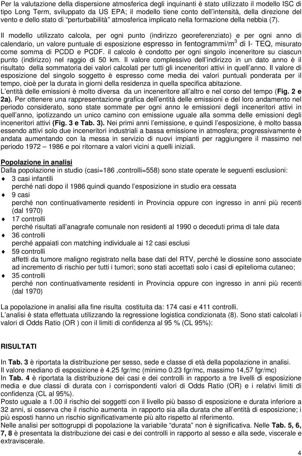 Il modello utilizzato calcola, per ogni punto (indirizzo georeferenziato) e per ogni anno di calendario, un valore puntuale di esposizione espresso in fentogrammi/m 3 di I- TEQ, misurato come somma