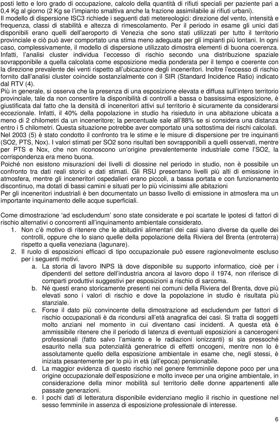 Per il periodo in esame gli unici dati disponibili erano quelli dell aeroporto di Venezia che sono stati utilizzati per tutto il territorio provinciale e ciò può aver comportato una stima meno