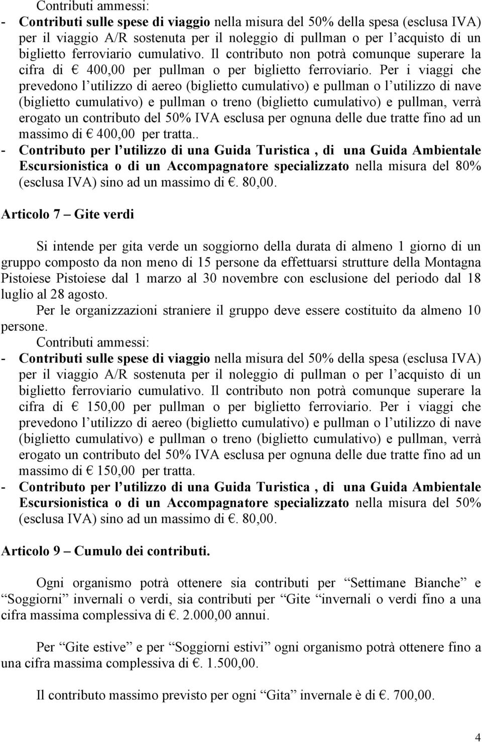 meno di 15 persone da effettuarsi strutture della Montagna Pistoiese Pistoiese dal 1 marzo al 30 novembre con esclusione del periodo dal 18 luglio al 28 agosto.