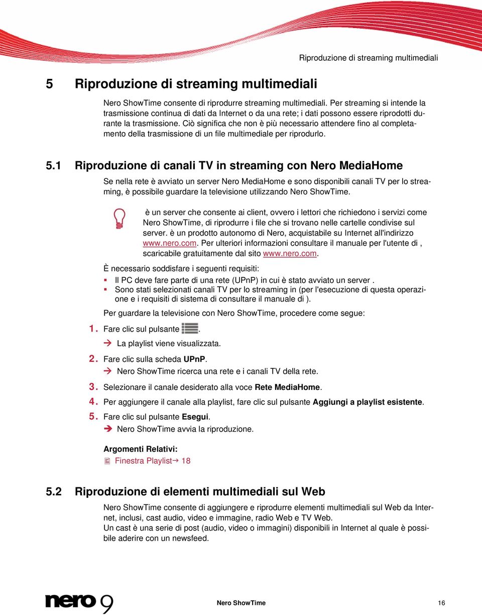 Ciò significa che non è più necessario attendere fino al completamento della trasmissione di un file multimediale per riprodurlo. 5.