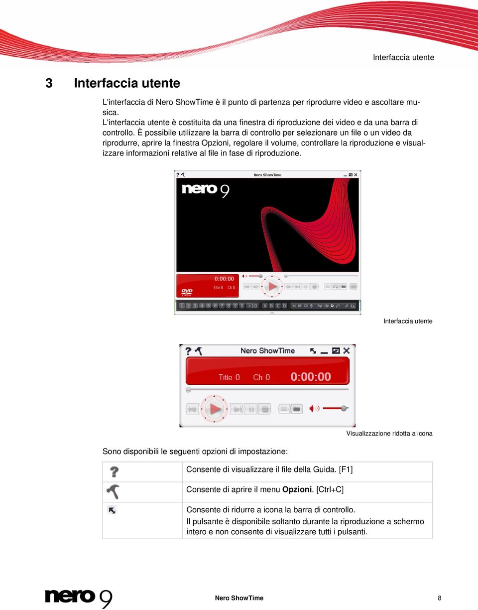 È possibile utilizzare la barra di controllo per selezionare un file o un video da riprodurre, aprire la finestra Opzioni, regolare il volume, controllare la riproduzione e visualizzare informazioni