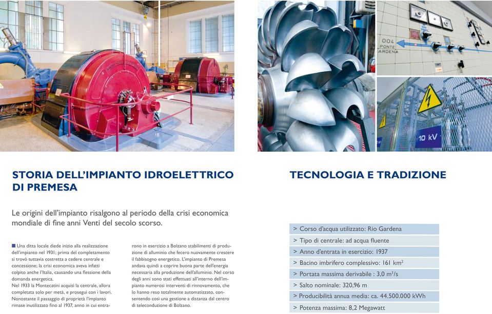 anche l Italia, causando una flessione della domanda energetica. Nel 1933 la Montecatini acquisì la centrale, allora completata solo per metà, e proseguì con i lavori.