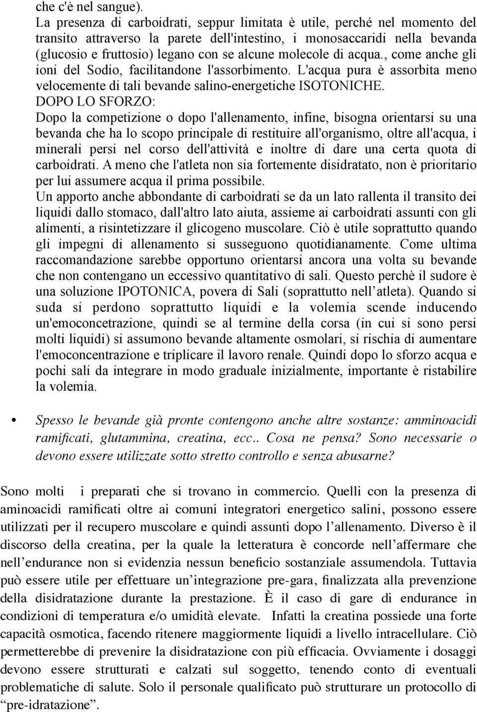 molecole di acqua., come anche gli ioni del Sodio, facilitandone l'assorbimento. L'acqua pura è assorbita meno velocemente di tali bevande salino-energetiche ISOTONICHE.