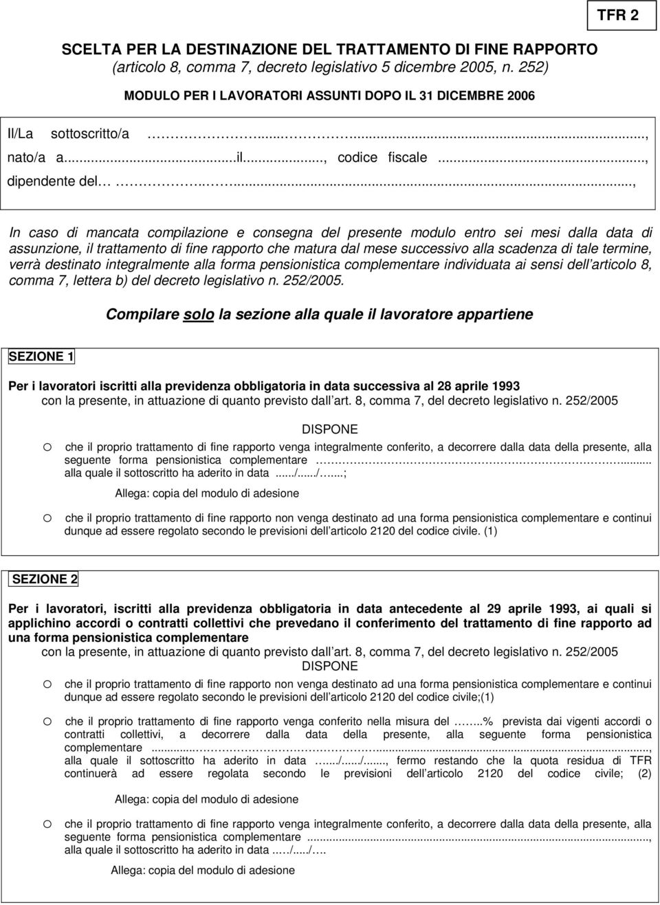 ...., In caso di mancata compilazione e consegna del presente modulo entro sei mesi dalla data di assunzione, il trattamento di fine rapporto che matura dal mese successivo alla scadenza di tale