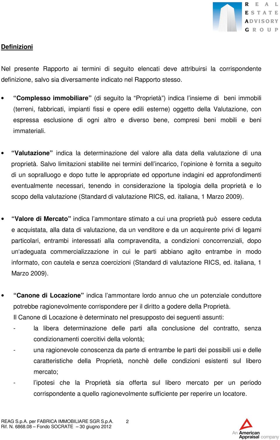 ogni altro e diverso bene, compresi beni mobili e beni immateriali. Valutazione indica la determinazione del valore alla data della valutazione di una proprietà.