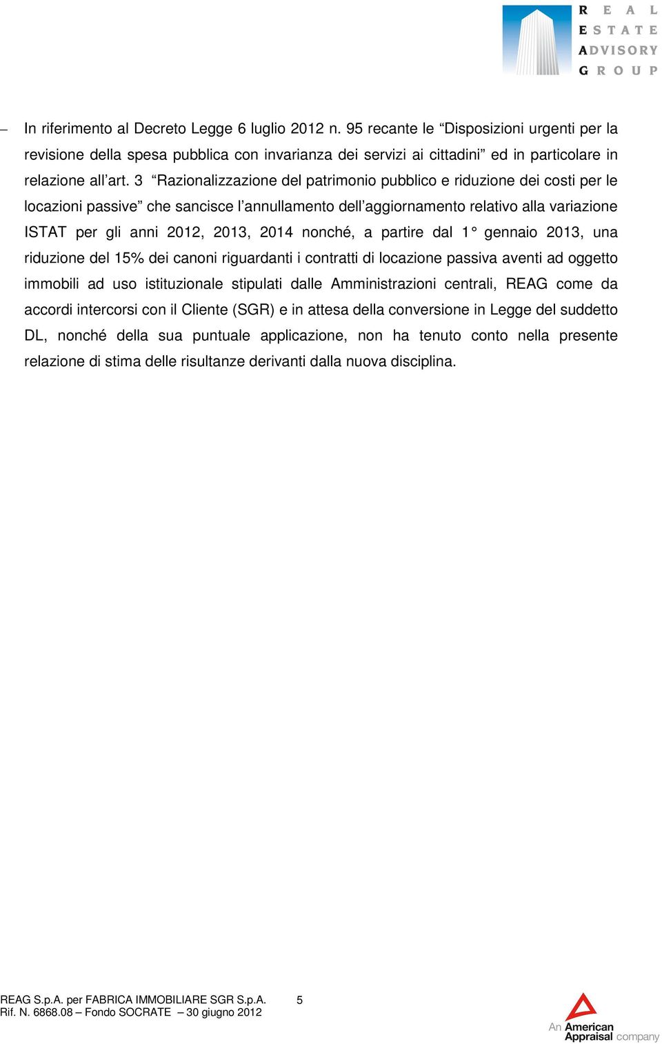 3 Razionalizzazione del patrimonio pubblico e riduzione dei costi per le locazioni passive che sancisce l annullamento dell aggiornamento relativo alla variazione ISTAT per gli anni 2012, 2013, 2014