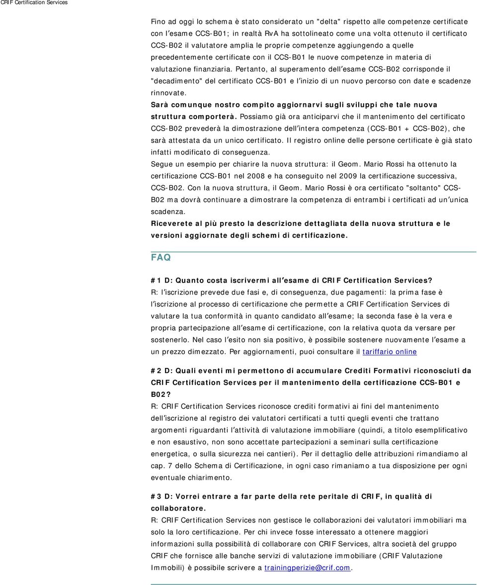 Pertanto, al superamento dell esame CCS-B02 corrisponde il "decadimento" del certificato CCS-B01 e l inizio di un nuovo percorso con date e scadenze rinnovate.