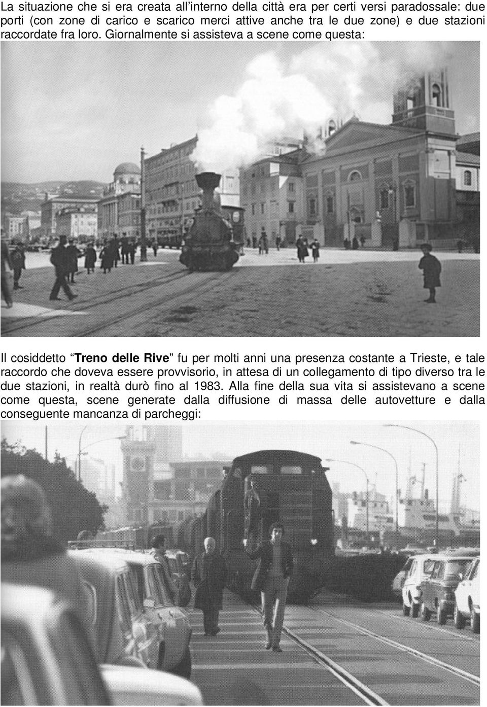 Giornalmente si assisteva a scene come questa: Il cosiddetto Treno delle Rive fu per molti anni una presenza costante a Trieste, e tale raccordo che doveva