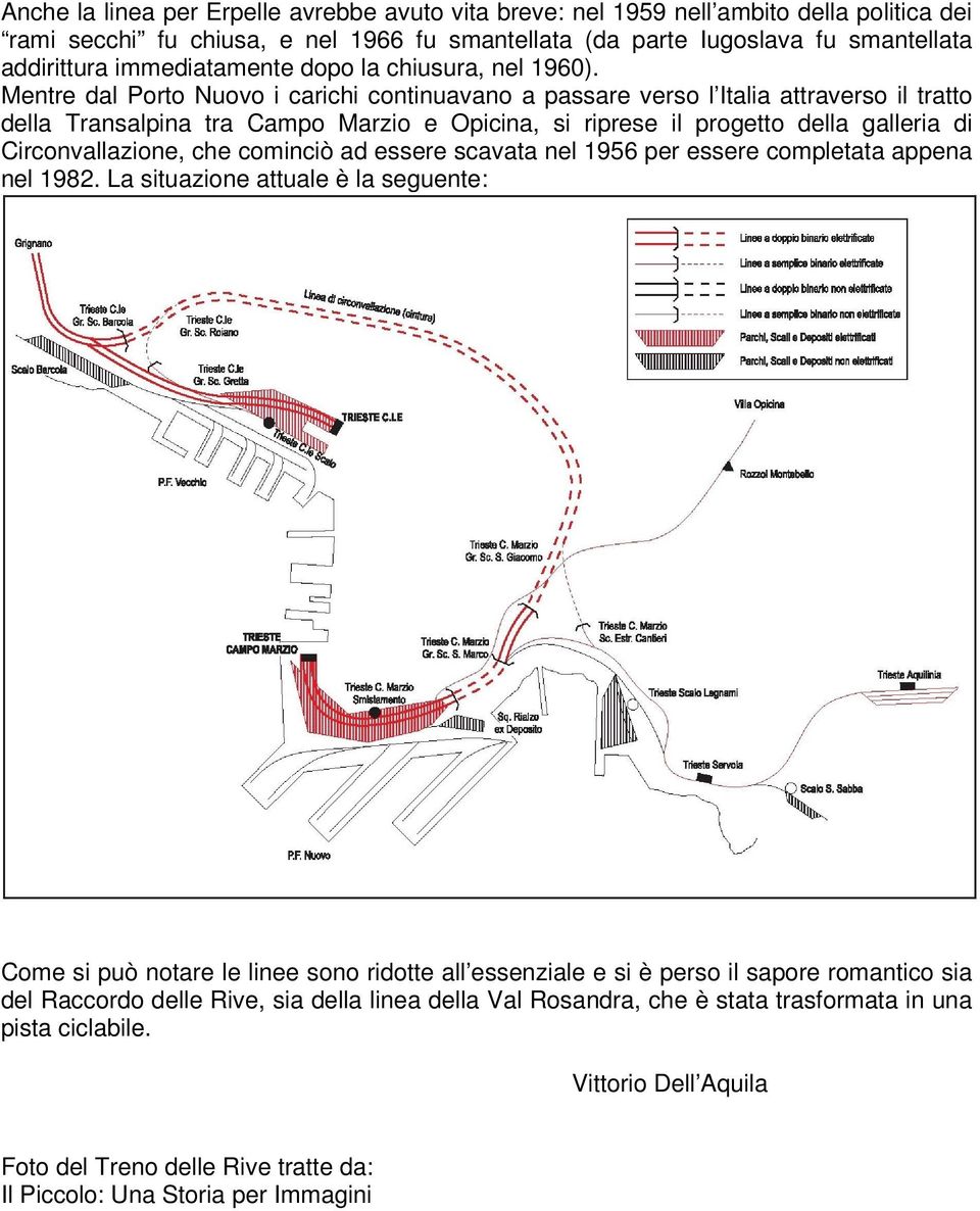 Mentre dal Porto Nuovo i carichi continuavano a passare verso l Italia attraverso il tratto della Transalpina tra Campo Marzio e Opicina, si riprese il progetto della galleria di Circonvallazione,