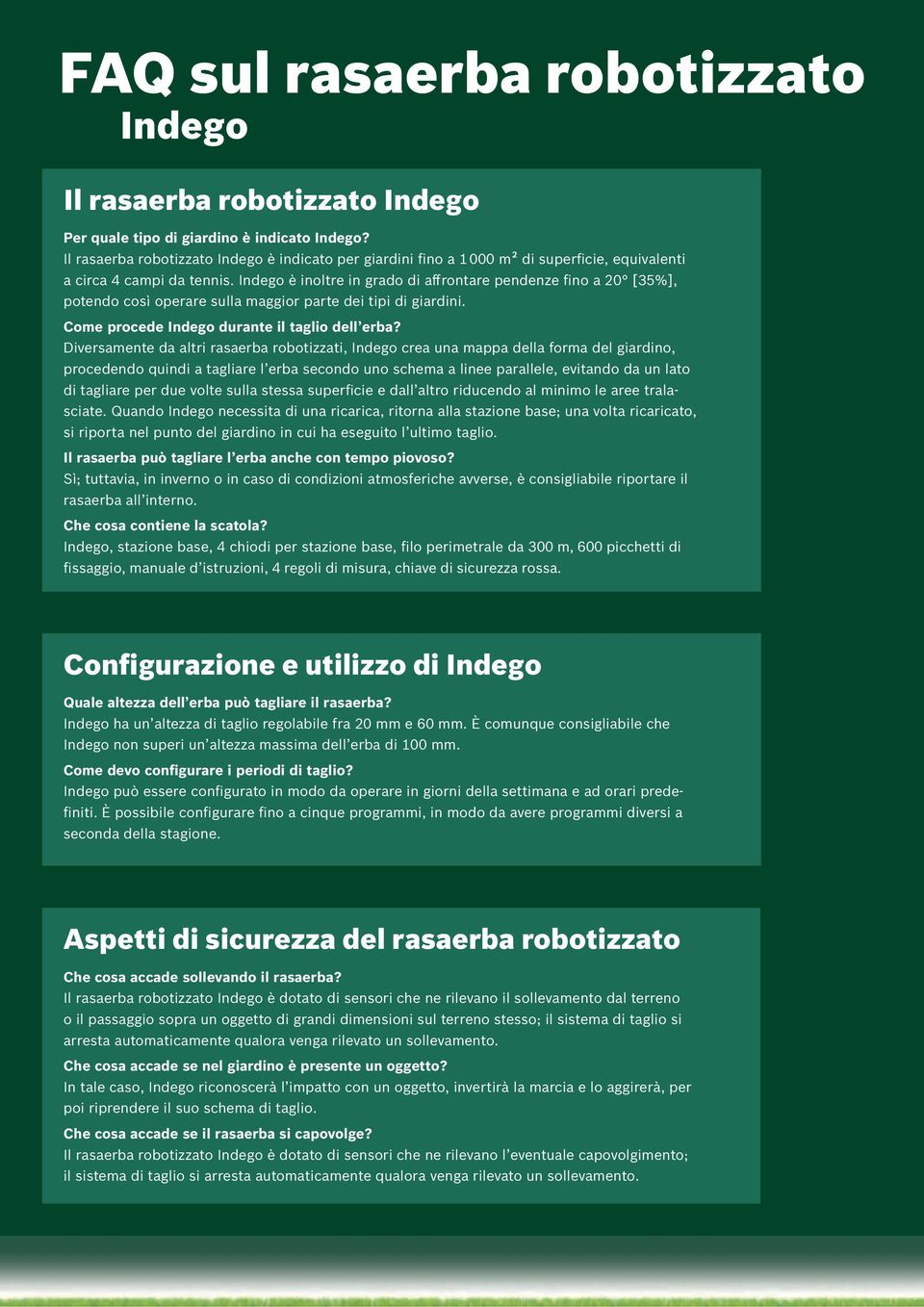 Indego è inoltre in grado di affrontare pendenze fino a 20 [35%], potendo così operare sulla maggior parte dei tipi di giardini. Come procede Indego durante il taglio dell erba?