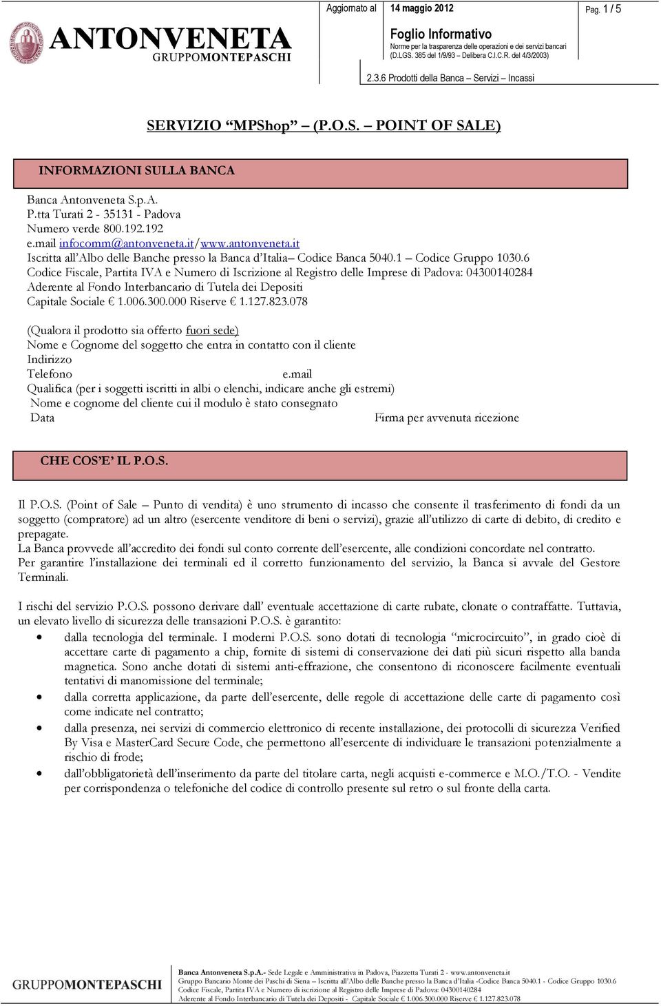 6 Codice Fiscale, Partita IVA e Numero di Iscrizione al Registro delle Imprese di Padova: 04300140284 Aderente al Fondo Interbancario di Tutela dei Depositi Capitale Sociale 1.006.300.000 Riserve 1.