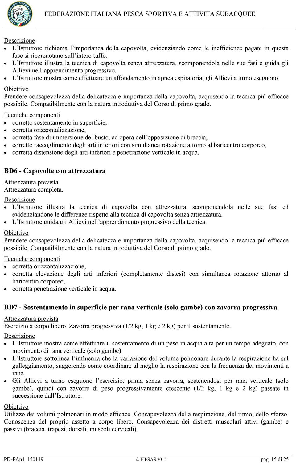 L Istruttore mostra come effettuare un affondamento in apnea espiratoria; gli Allievi a turno eseguono.