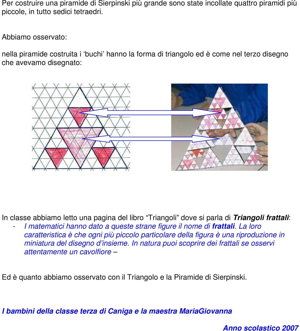 parla di Triangoli frattali: - I matematici hanno dato a queste strane figure il nome di frattali.
