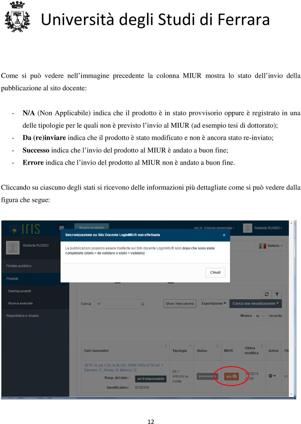 indica che il prodotto è stato modificato e non è ancora stato re-inviato; - Successo indica che l invio del prodotto al MIUR è andato a buon fine; - Errore indica che l