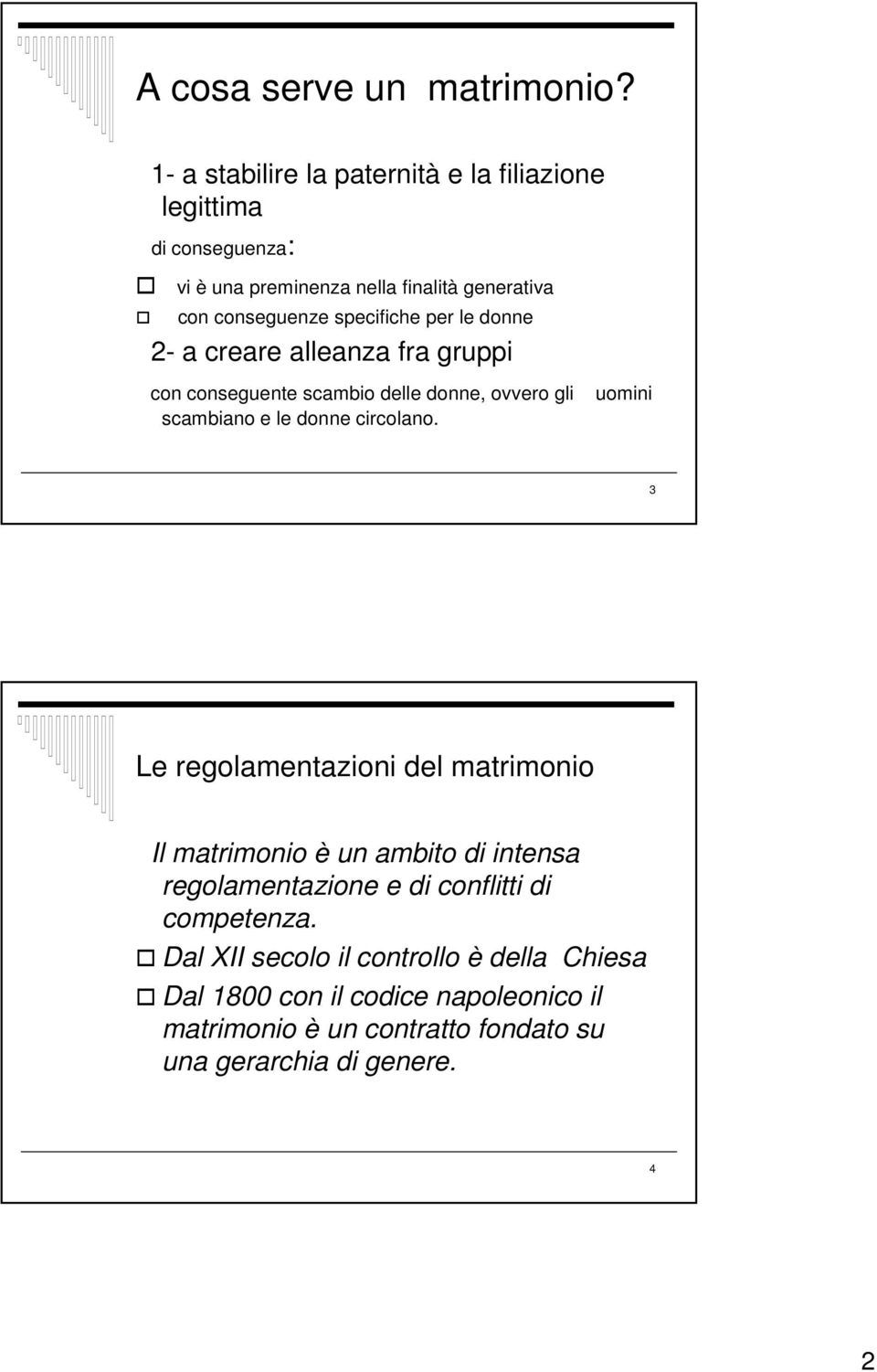 per le donne 2- a creare alleanza fra gruppi con conseguente scambio delle donne, ovvero gli scambiano e le donne circolano.